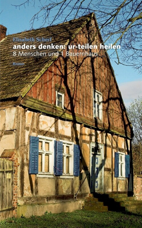 Anders denken: ur-teilen heilen:8 Menschen und 1 Bauernhaus (Paperback)