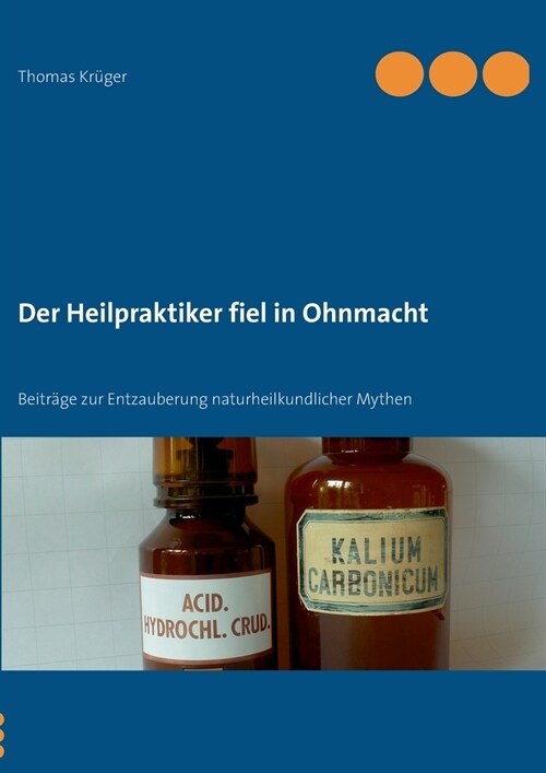 Der Heilpraktiker fiel in Ohnmacht: Beitr?e zur Entzauberung naturheilkundlicher Mythen (Paperback)