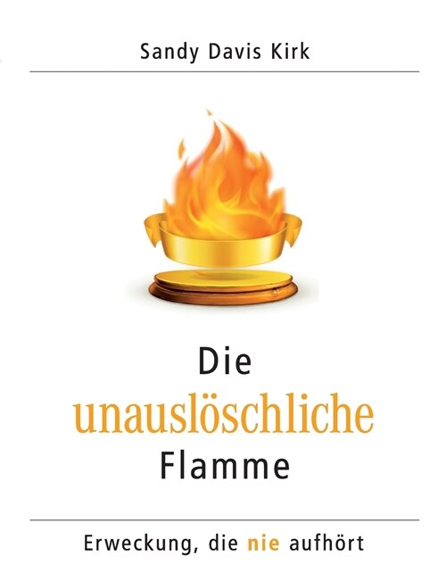 Die unausl?chliche Flamme: Erweckung, die nie aufh?t (Paperback)