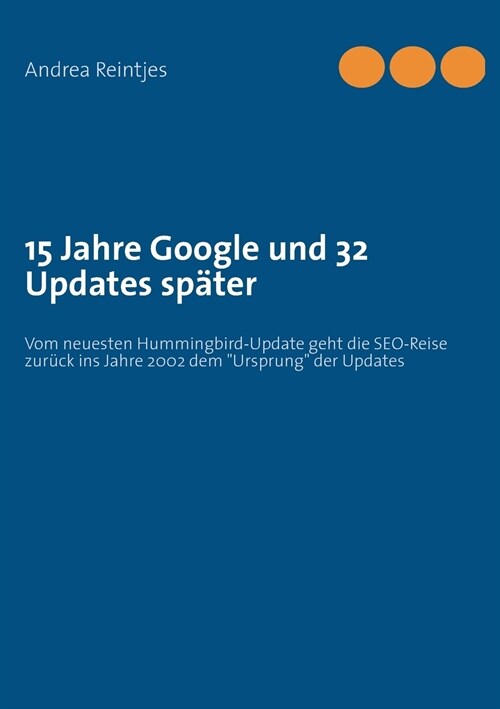 15 Jahre Google und 32 Updates sp?er: Vom neuesten Hummingbird-Update geht die SEO-Reise zur?k ins Jahre 2002 dem Ursprung der Updates (Paperback)