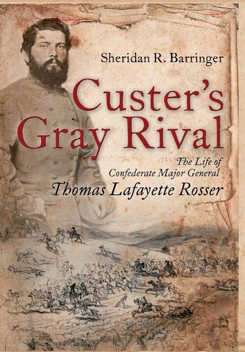 Custers Gray Rival: The Life of Confederate Major General Thomas Lafayette Rosser (Hardcover)