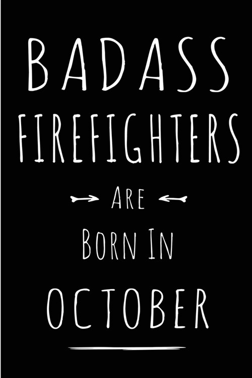Badass Firefighters Are Born In October: This lined journal or notebook makes a Perfect Funny gift for Birthdays for your best friend or close associa (Paperback)