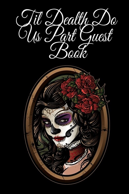 Til Dealth Do Us Part Guest Book: Day Of The Dead Wedding Party Planning Journal Book - Dia De Los Muertos Husband And Wife Gothic Romance Gift With T (Paperback)