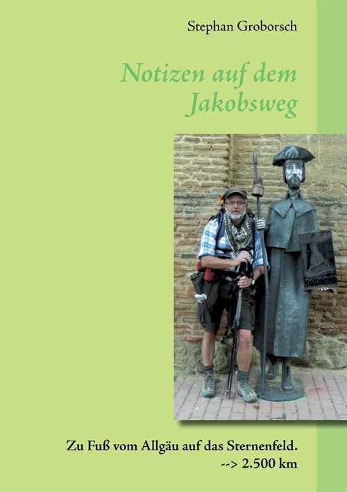 Notizen auf dem Jakobsweg: Zu Fu?vom Allg? auf das Sternenfeld. 2.500 km (Paperback)