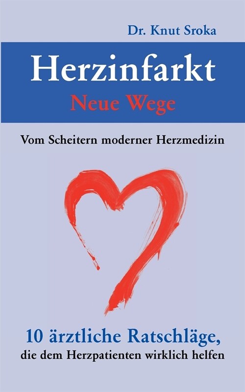 Herzinfarkt - Neue Wege: Vom Scheitern moderner Herzmedizin. 10 ?ztliche Ratschl?e, die dem Herzpatienten wirklich helfen (Paperback)