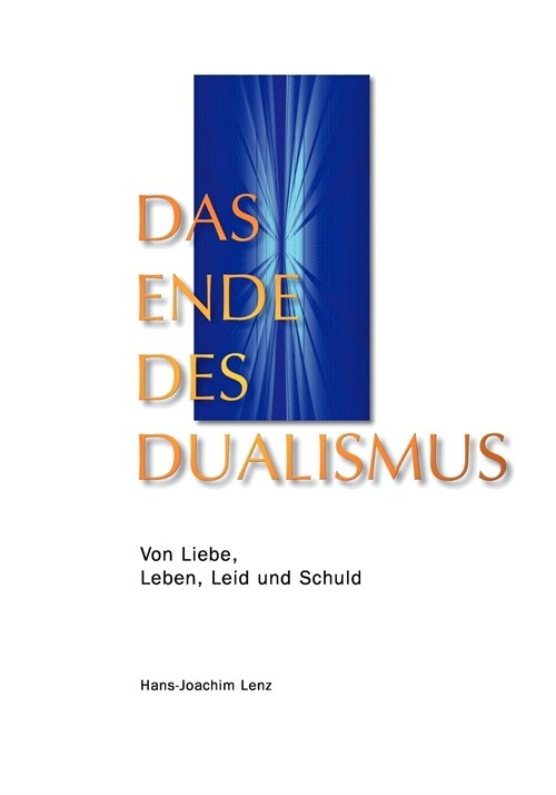 Das Ende des Dualismus: Von Liebe, Leben, Leid und Schuld (Paperback)