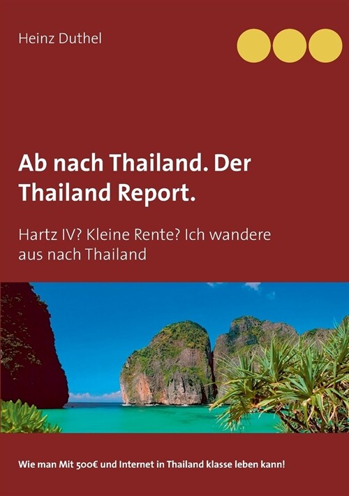 Ab nach Thailand. Der Thailand Report.: Hartz IV? Kleine Rente? Ich wandere aus nach Thailand (Paperback)