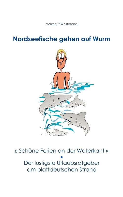Nordseefische gehen auf Wurm: Sch?e Ferien an der Waterkant. Der lustigste Urlaubsratgeber am plattdeutschen Strand (Paperback)