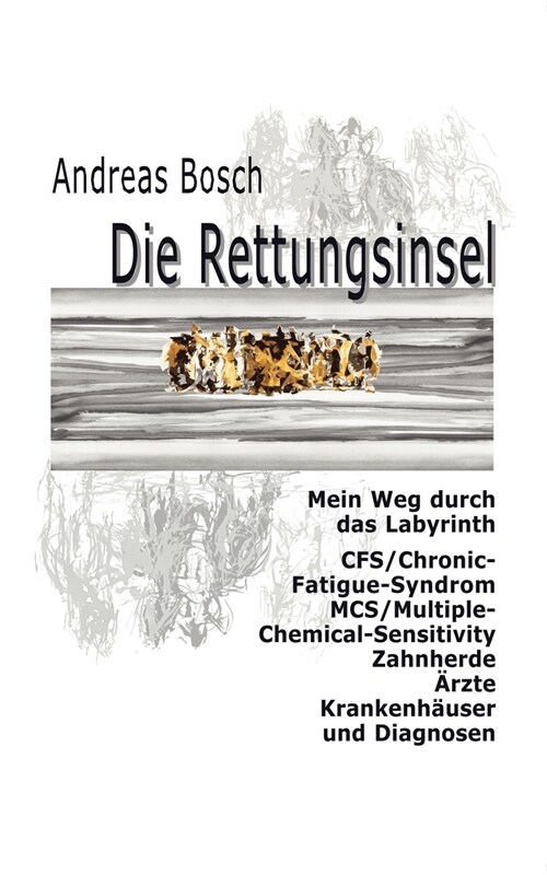 Die Rettungsinsel: Mein Weg durch das Labyrinth. CFS/Chronic-Fatigue-Syndrom, MCS/Multiple-Chemical-Sensitivity, Zahnherde, 훣zte, Kranke (Paperback)