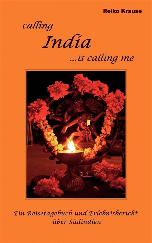 Calling India ...is calling me: Ein Reisetagebuch und Erlebnisbericht ?er S?indien (Paperback)