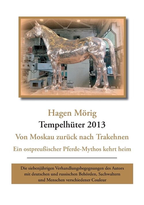 Tempelh?er 2013 - von Moskau zur?k nach Trakehnen: Ein ostpreu?scher Pferdemythos kehrt heim. Die siebenj?rigen Verhandlungsbegegnungen des Autors (Paperback)