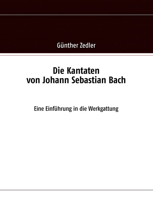 Die Kantaten von Johann Sebastian Bach: Eine Einf?rung in die Werkgattung (Paperback)