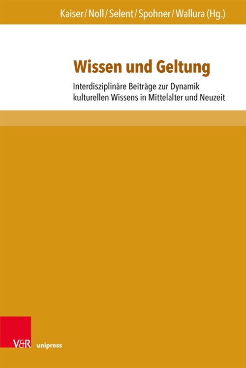 Wissen Und Geltung: Interdisziplinare Beitrage Zur Dynamik Kulturellen Wissens in Mittelalter Und Neuzeit (Hardcover, 1. Auflage)