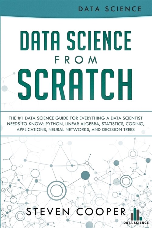 Data Science From Scratch: The #1 Data Science Guide For Everything A Data Scientist Needs To Know: Python, Linear Algebra, Statistics, Coding, A (Paperback)