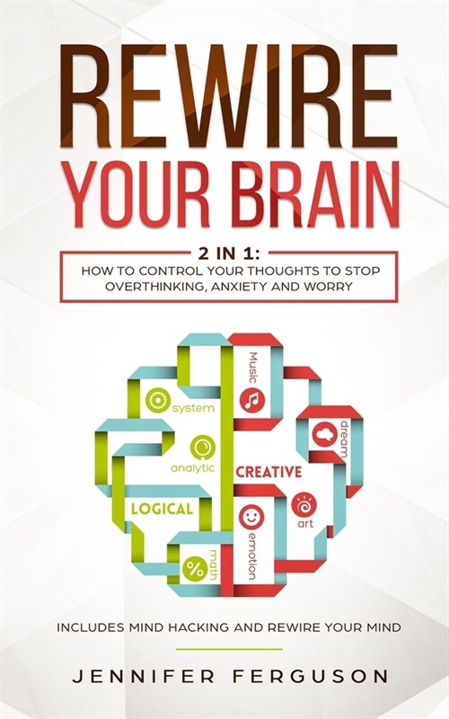 Rewire Your Brain: 2 in 1: How To Control Your Thoughts To Stop Overthinking, Anxiety and Worry (Paperback)