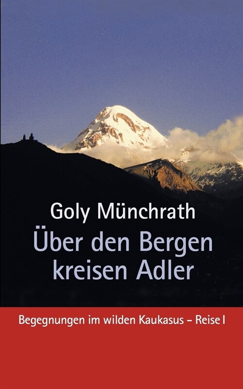 ?er den Bergen kreisen Adler: Begegnungen im wilden Kaukasus - Reise I (Paperback)