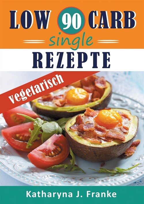 Low Carb Kochbuch f? Singles, vegetarisch - 90 Low Carb Single Rezepte f? optimale Gewichtsabnahme und Fettverbrennung (Paperback)