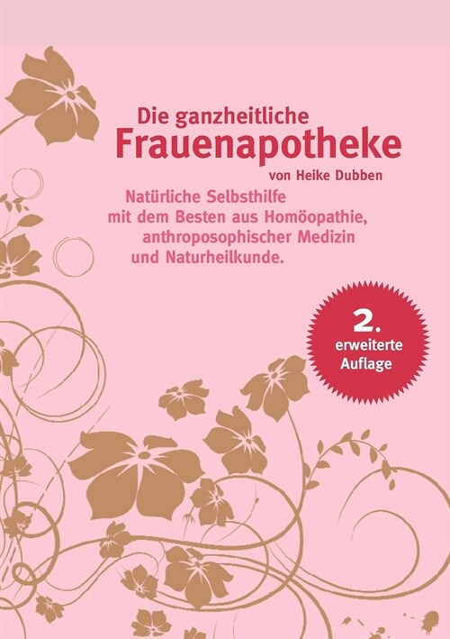 Die ganzheitliche Frauenapotheke (2. erweiterte Auflage): Nat?liche Selbsthilfe mit dem Besten aus Hom?pathie, anthroposophischer Medizin und Naturh (Paperback)