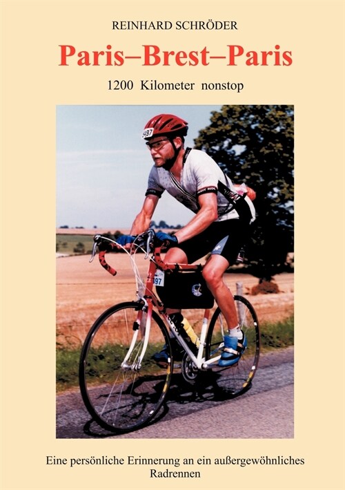 Paris - Brest - Paris: 1200 km nonstop, Eine pers?liche Erinnerung an ein au?rge... (Paperback)