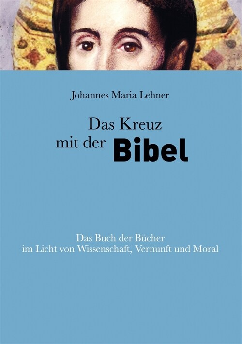 Das Kreuz mit der Bibel: Das Buch der B?her im Licht von Wissenschaft, Vernunft und Moral (Paperback)