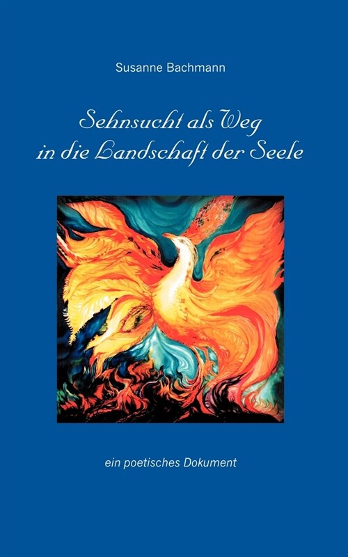 Sehnsucht als Weg in die Landschaft der Seele: Ein poetisches Dokument (Paperback)