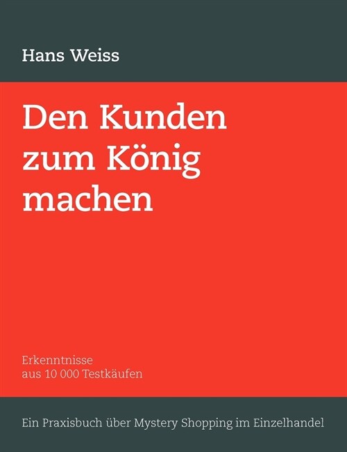 Den Kunden zum K?ig machen: Erkenntnisse aus 10 000 Testk?fen. Ein Praxisbuch ?er Mystery Shopping im Einzelhandel (Paperback)