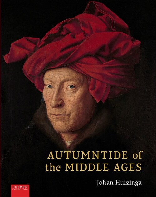 Autumntide of the Middle Ages: A Study of Forms of Life and Thought of the Fourteenth and Fifteenth Centuries in France and the Low Countries (Hardcover)