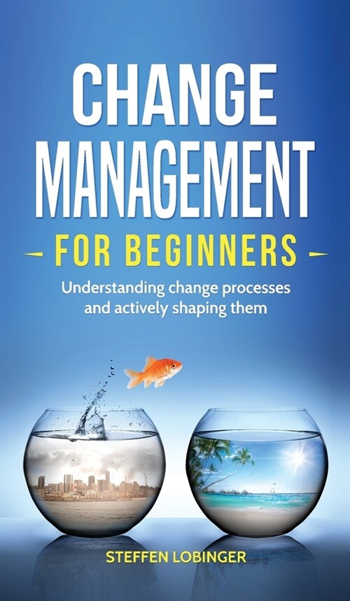 Change Management for Beginners: Understanding change processes and actively shaping them (Hardcover)