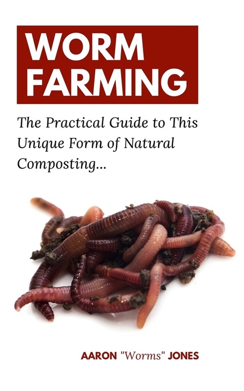 Worm Farming: The Practical Guide to This Unique Form of Natural Composting... (Paperback)
