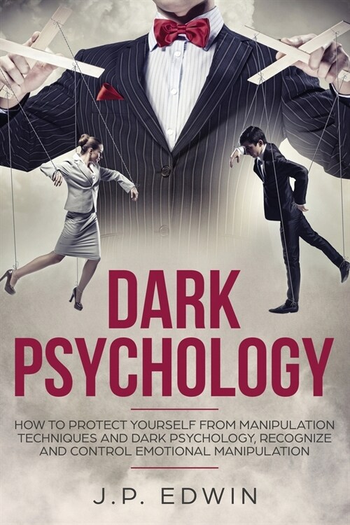 Dark Psychology: How to Protect Yourself from Manipulation Techniques and Dark Psychology, Recognize and Control Emotional Manipulation (Paperback)