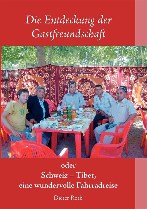 Die Entdeckung der Gastfreundschaft: Schweiz - Tibet, eine wundervolle Fahrradreise (Paperback)