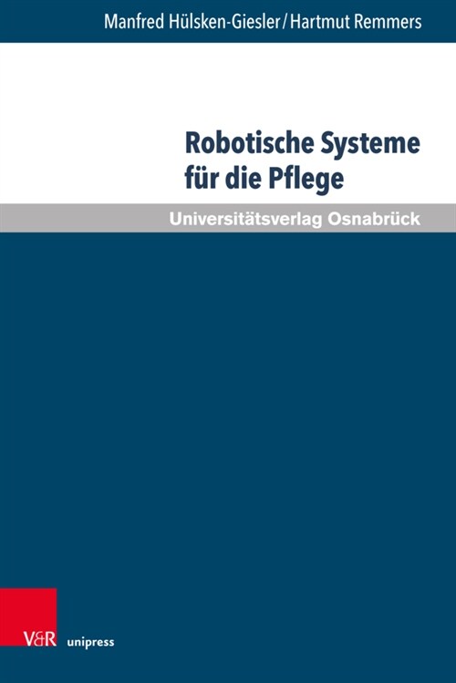 Robotische Systeme Fur Die Pflege: Potenziale Und Grenzen Autonomer Assistenzsysteme Aus Pflegewissenschaftlicher Sicht (Hardcover, 1. Auflage)