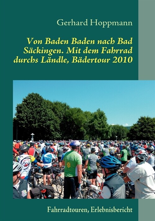 Von Baden Baden nach Bad S?kingen. Mit dem Fahrrad durchs L?dle, B?ertour 2010: Fahrradtouren, Erlebnisbericht (Paperback)