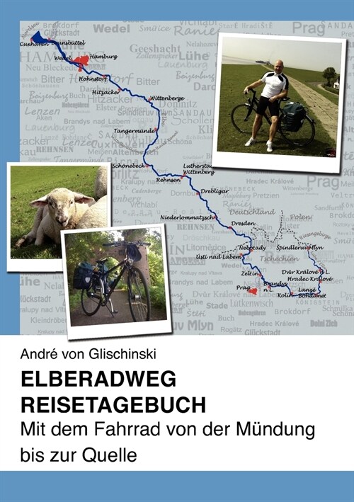 Elberadweg - Reisetagebuch: Mit dem Fahrrad von der M?dung bis zur Quelle (Paperback)