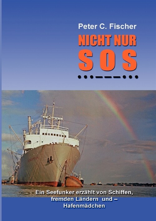 Nicht nur SOS: Ein Seefunker erz?lt von Schiffen, fremden L?dern und - Hafenm?chen (Paperback)