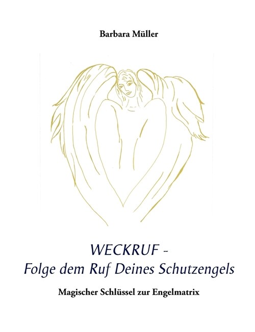 Weckruf - Folge dem Ruf Deines Schutzengels: Magischer Schl?sel zur Engelmatrix (Paperback)