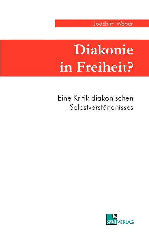 Diakonie in Freiheit ?: Eine Kritik diakonischen Selbstverst?dnisses (Paperback)