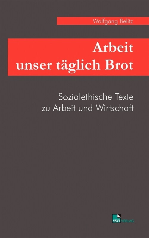 Arbeit unser t?lich Brot: Sozialethische Texte zu Arbeit und Wirtschaft aus drei Jahrzehnten (Paperback)