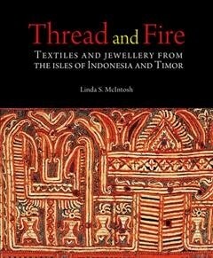 Thread and Fire: Textiles and Jewellery from the Isles of Indonesia and Timor (Hardcover)