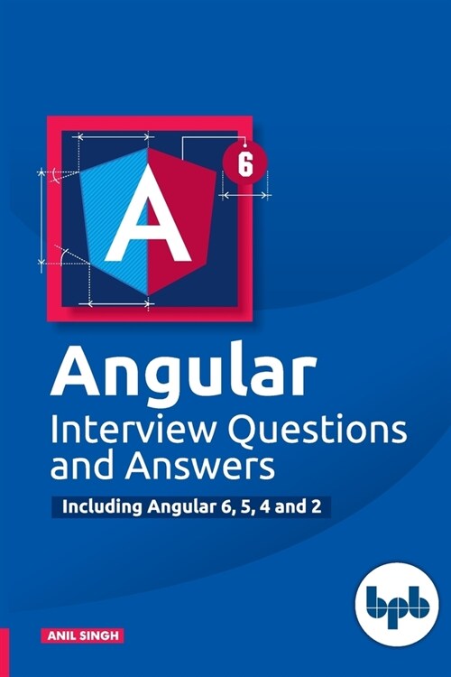 Angular Interview Questions and Answers: Including Angular 6,5,4 and 2 (Paperback)