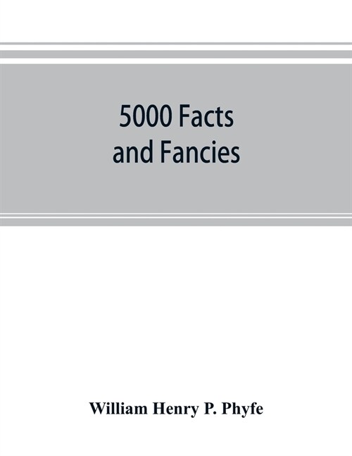 5000 facts and fancies; a cyclopaedia of important, curious, quaint, and unique information in history, literature, science, art, and nature (Paperback)