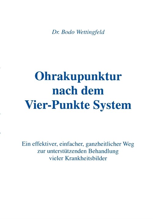 Ohrakupunktur nach dem Vier-Punkte System: Ein effektiver, einfacher, ganzheitlicher Weg zur unterst?zenden Behandlung vieler Krankheitsbilder (Paperback)