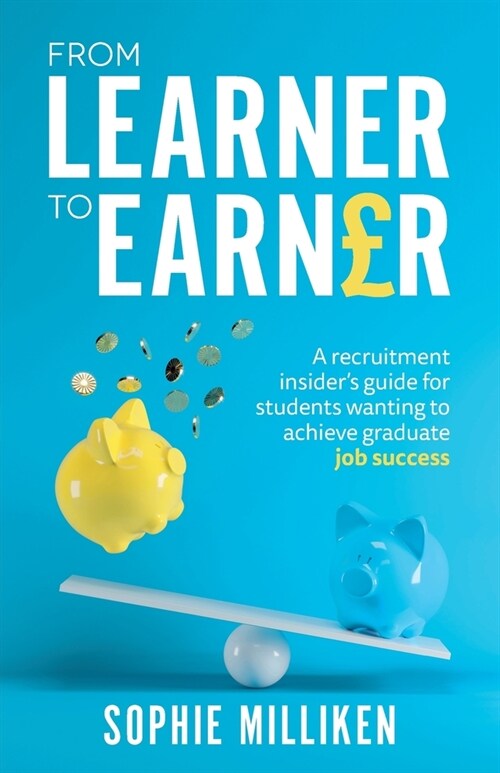 From Learner to Earner : A recruitment insiders guide for students wanting to achieve graduate job success (Paperback)