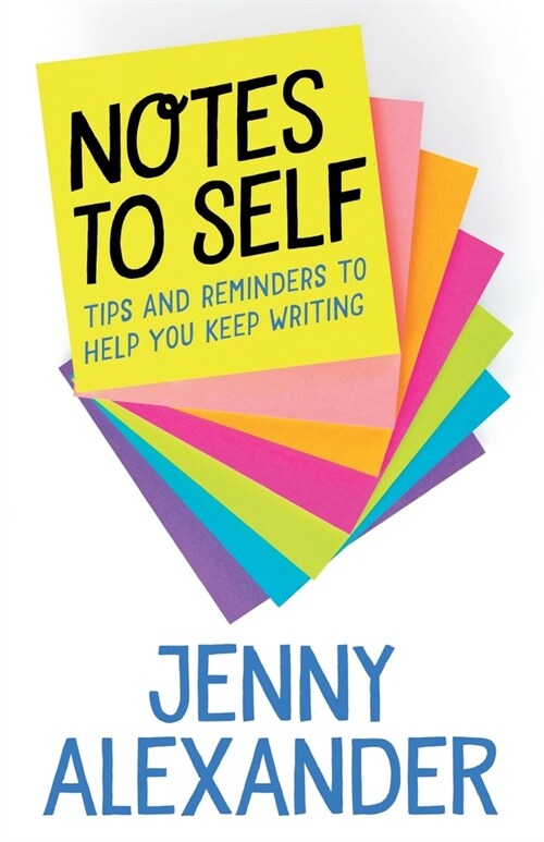 Notes to Self : Tips and Reminders to Help You Keep Writing (Paperback)