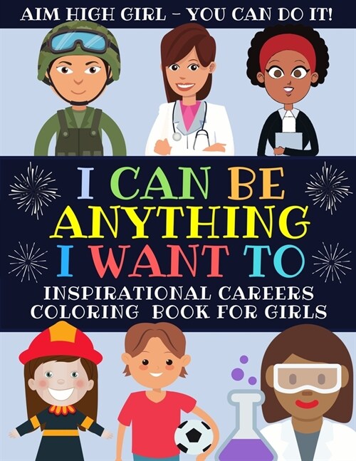 I Can Be Anything I Want To : Inspirational Careers Coloring Book For Girls (Large Size) (Paperback)