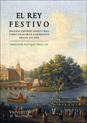 EL REY FESTIVO. PALACIOS, JARDINES, MARES Y RIOS COMO ESCENA (Paperback)