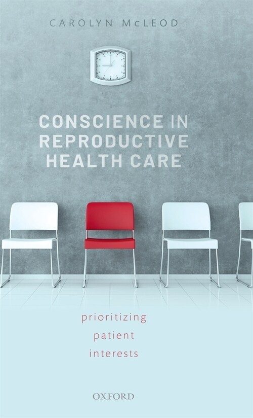 Conscience in Reproductive Health Care : Prioritizing Patient Interests (Hardcover)