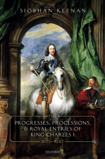 The Progresses, Processions, and Royal Entries of King Charles I, 1625-1642 (Hardcover)