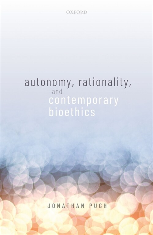 Autonomy, Rationality, and Contemporary Bioethics (Hardcover)