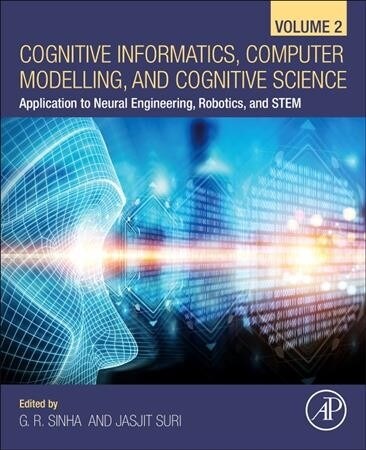 Cognitive Informatics, Computer Modelling, and Cognitive Science: Volume 2: Application to Neural Engineering, Robotics, and Stem (Paperback)
